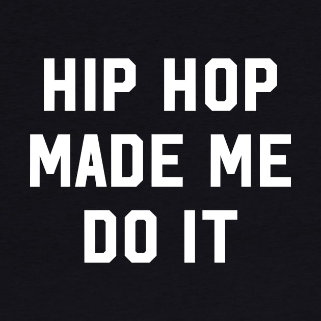 Hip Hop Made Me Do It by newledesigns